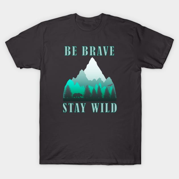 Be Brave Stay Wild - Nature Shirt - Outdoors Adventure Shirt T-Shirt by Curryart